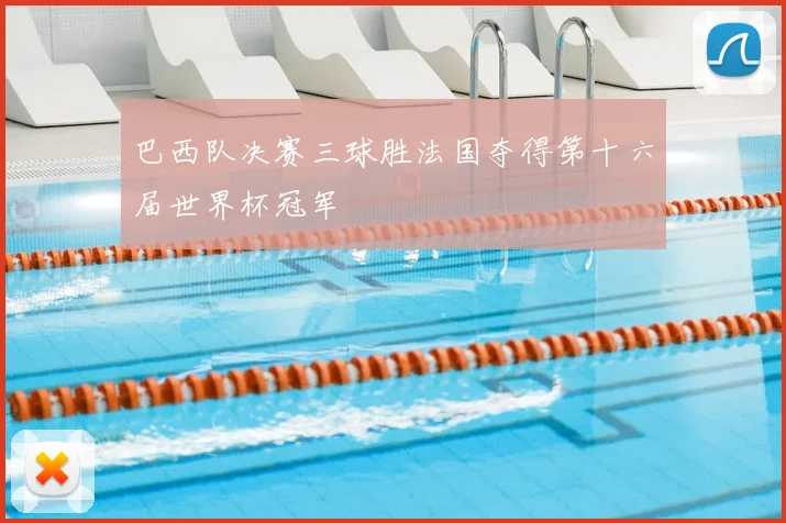 巴西队决赛三球胜法国夺得第十六届世界杯冠军