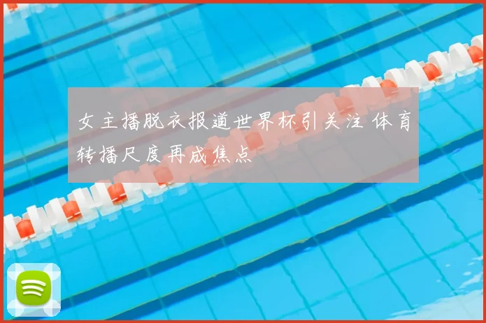 女主播脱衣报道世界杯引关注 体育转播尺度再成焦点
