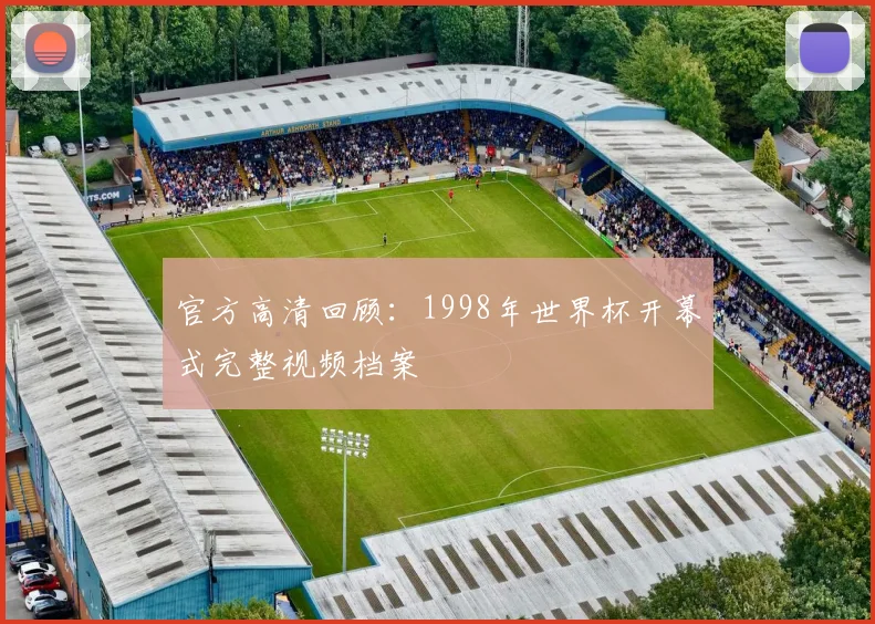 官方高清回顾：1998年世界杯开幕式完整视频档案