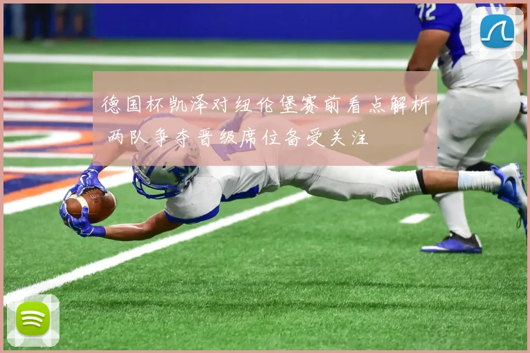 德国杯凯泽对纽伦堡赛前看点解析 两队争夺晋级席位备受关注