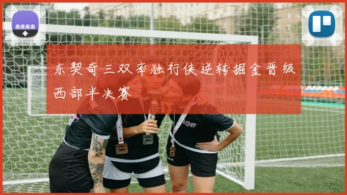 东契奇三双率独行侠逆转掘金晋级西部半决赛