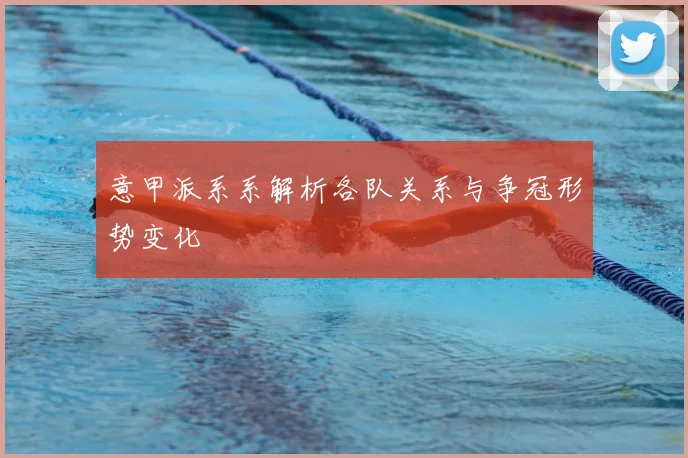 意甲派系系解析各队关系与争冠形势变化