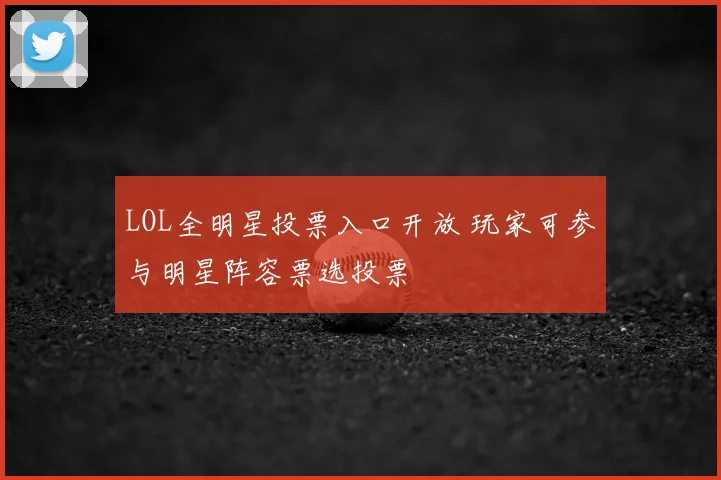 LOL全明星投票入口开放 玩家可参与明星阵容票选投票