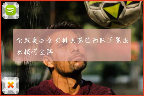 伦敦奥运会女排决赛巴西队卫冕成功摘得金牌