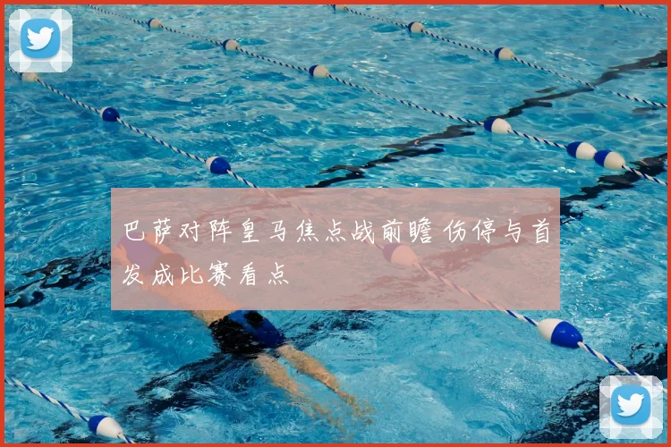 巴萨对阵皇马焦点战前瞻 伤停与首发成比赛看点